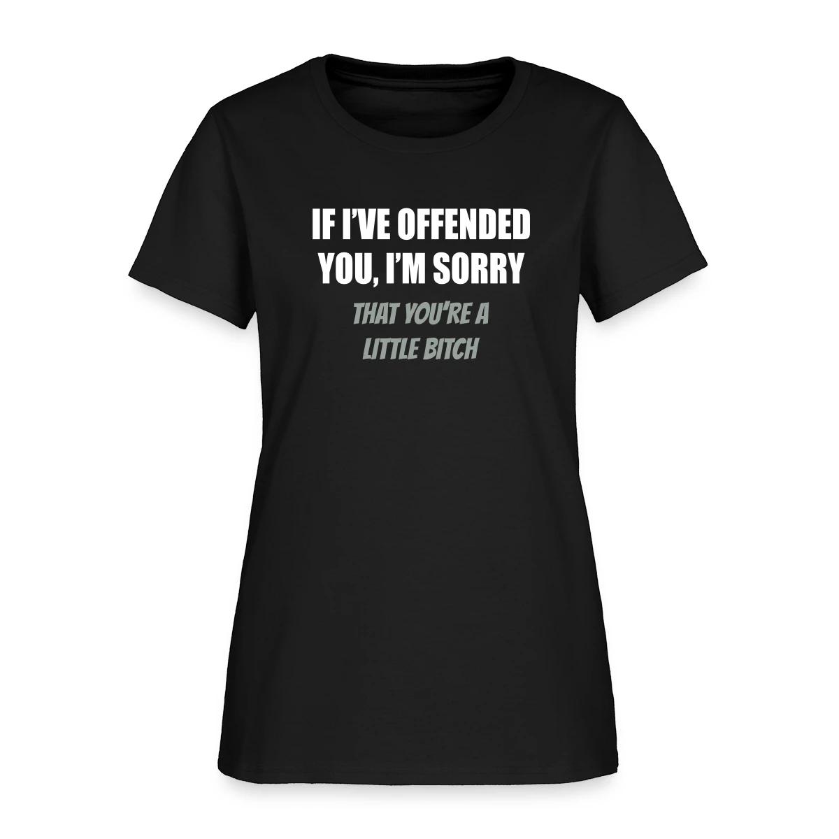 If I've offended you, I'm sorry ... - Women's T-shirt