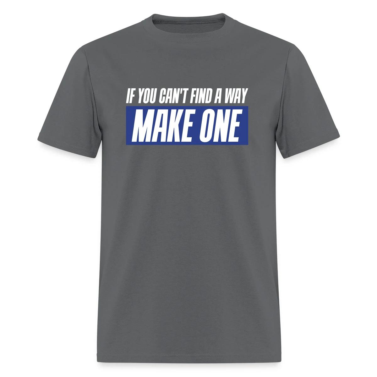 If you can't find a way - Make one - Men's T-shirt