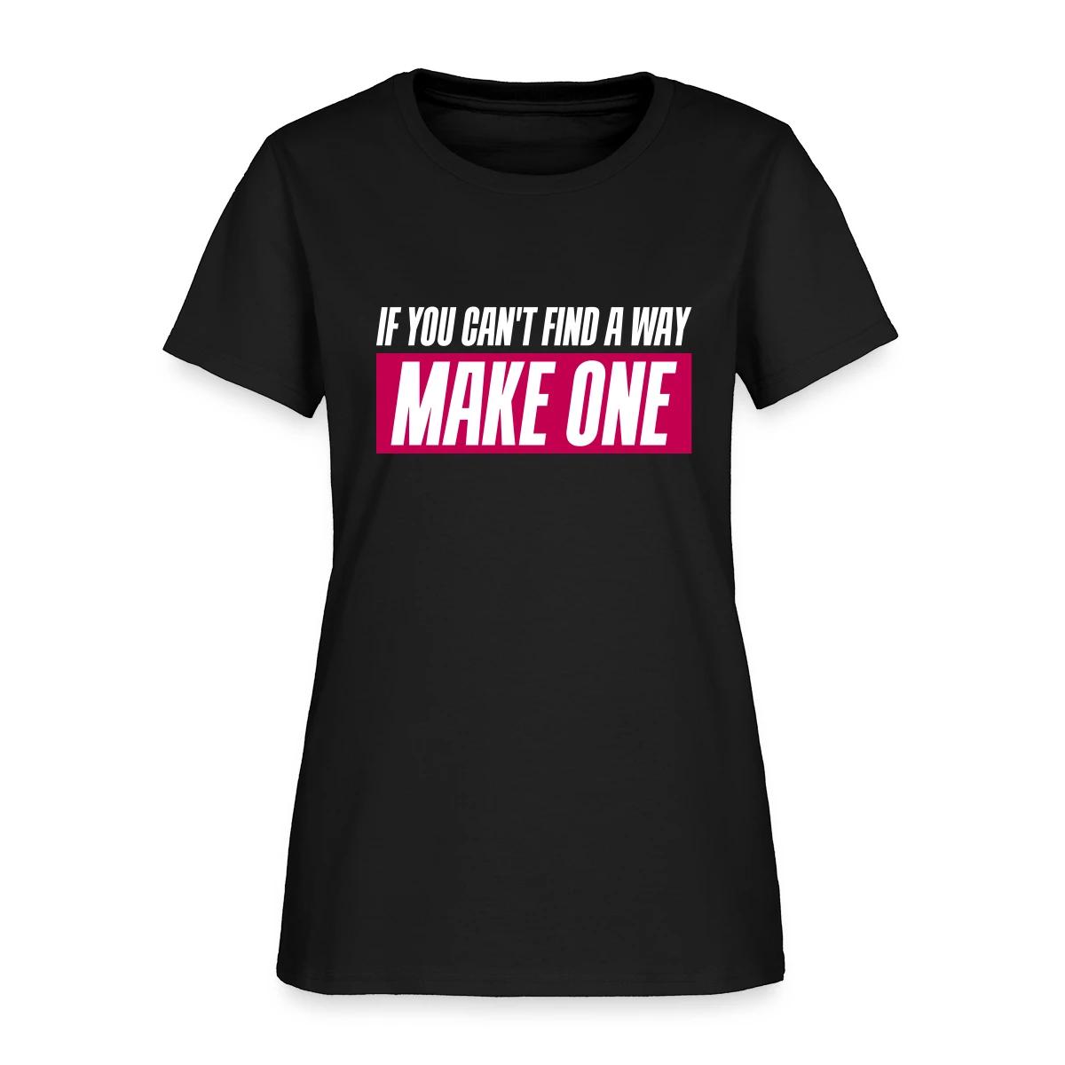 If you can't find a way - Make one - Women's T-shirt