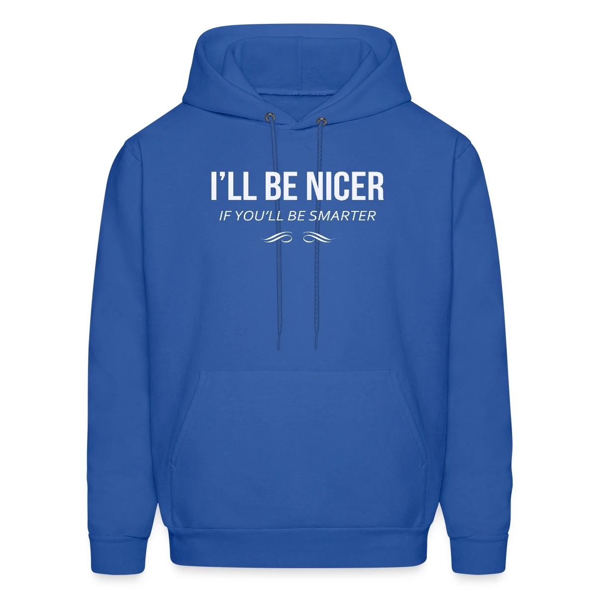 I'll be nicer if you'll be smarter - Men's hoodie