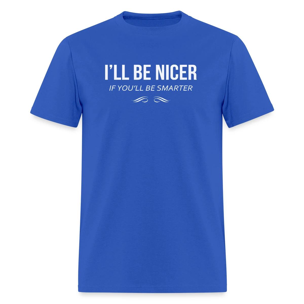 I'll be nicer if you'll be smarter - Men's T-shirt