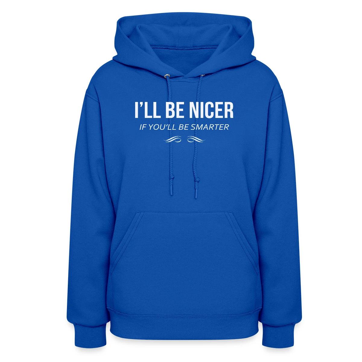 I'll be nicer if you'll be smarter - Women's hoodies