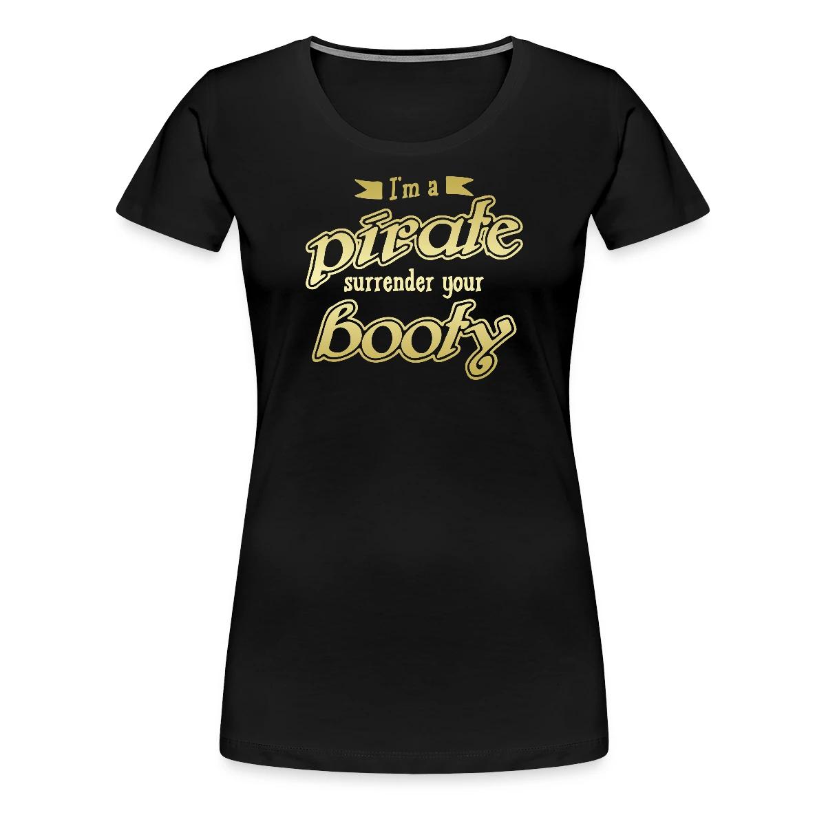 I'm a pirate - Surrender your booty - Women's Premium T-shirt
