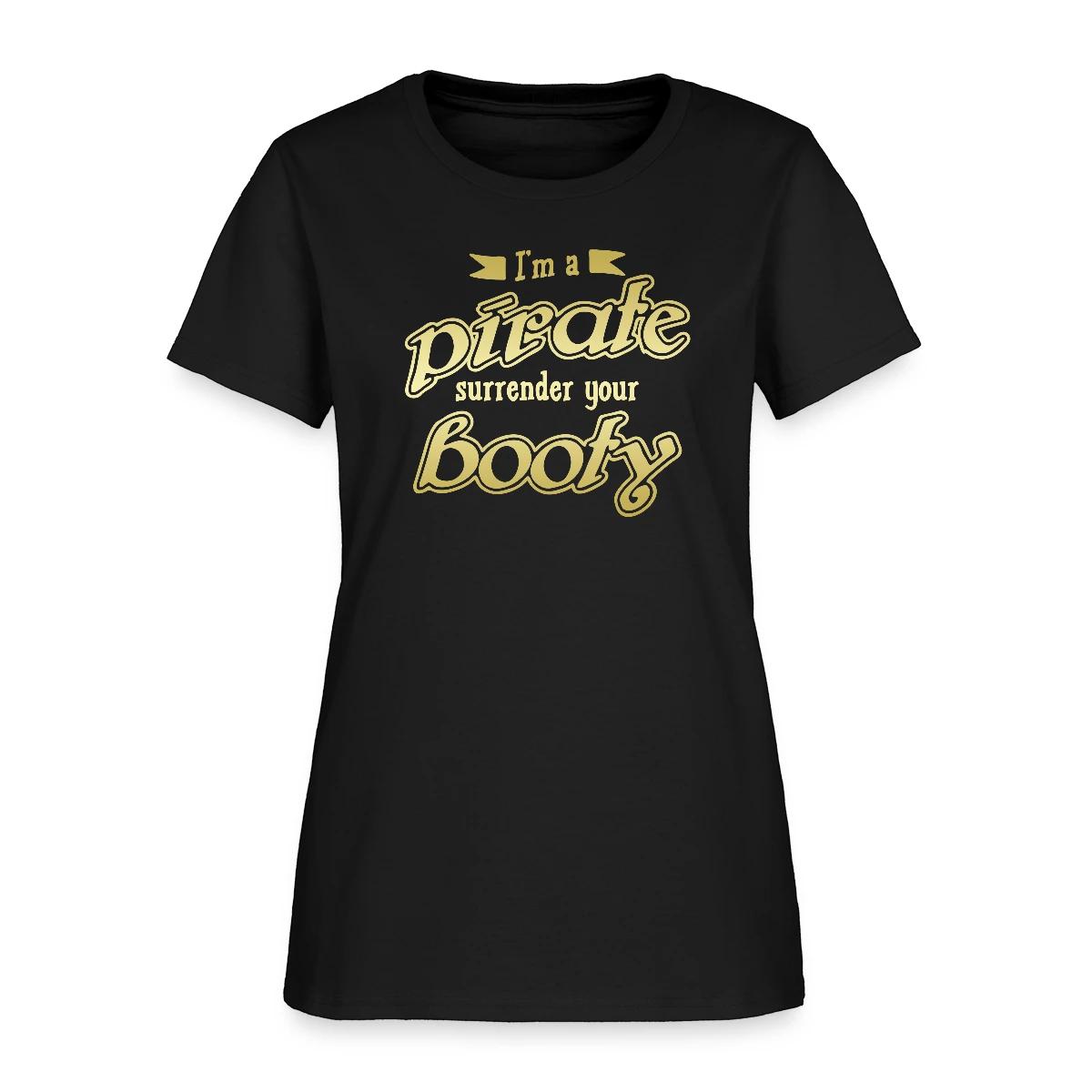 I'm a pirate - Surrender your booty - Women's T-shirt