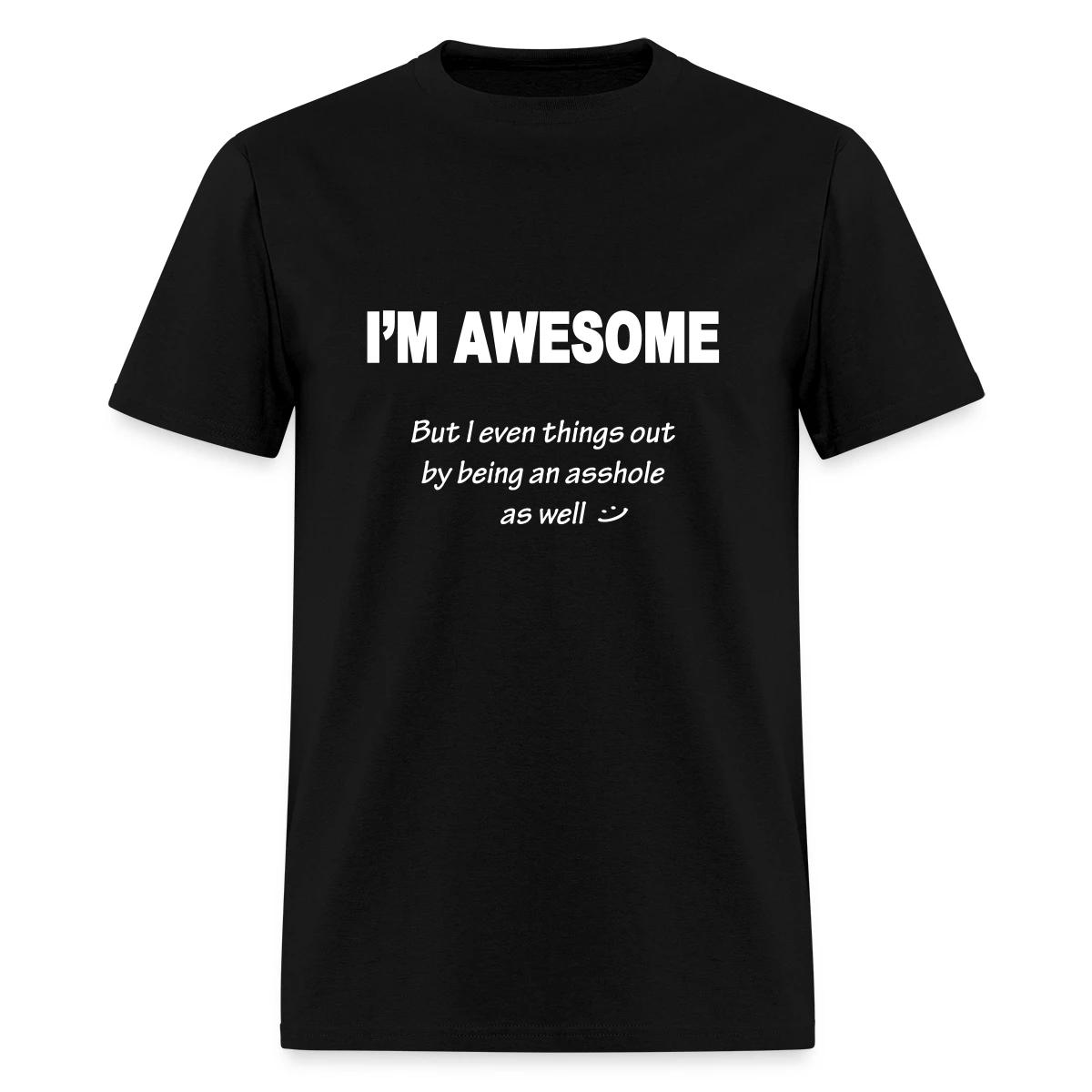 I'm awesome but I even things out - Men's T-shirt