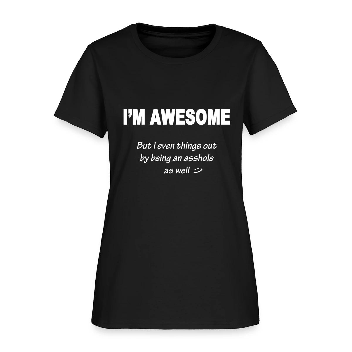 I'm awesome but I even things out - Women's T-shirt