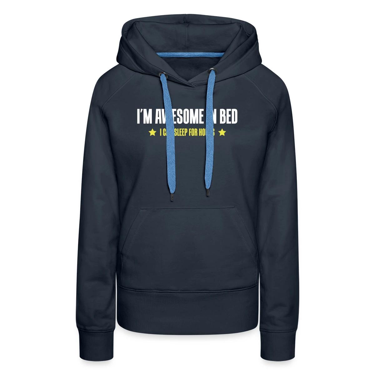 I'm awesome in bed - I can sleep for hours - Women's premium hoodies