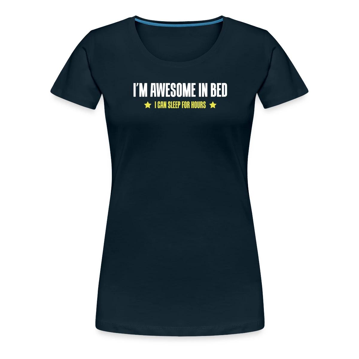 I'm awesome in bed - I can sleep for hours - Women's Premium T-shirt