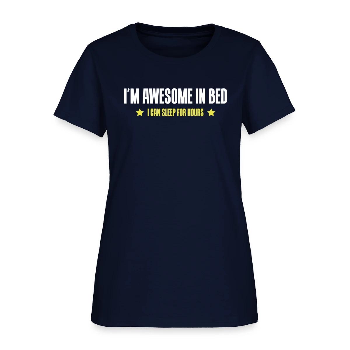 I'm awesome in bed - I can sleep for hours - Women's T-shirt