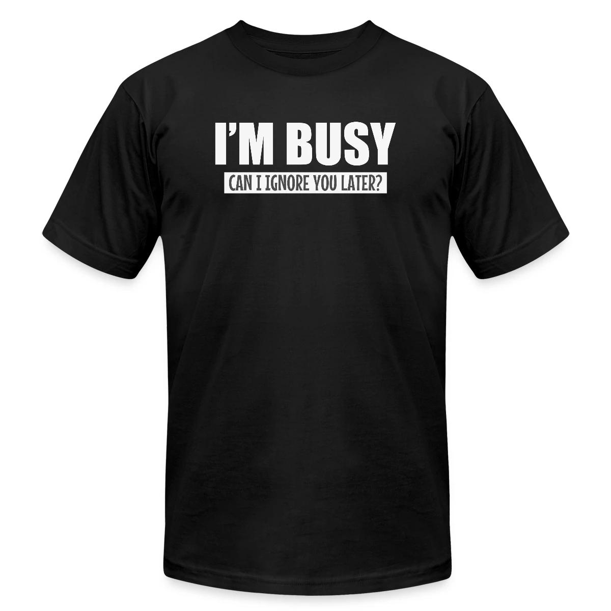 I'm busy - Can I ignore you later? - Jersey T-shirt