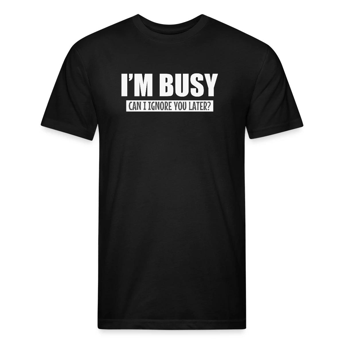 I'm busy - Can I ignore you later? - Men's Fitted T-shirt