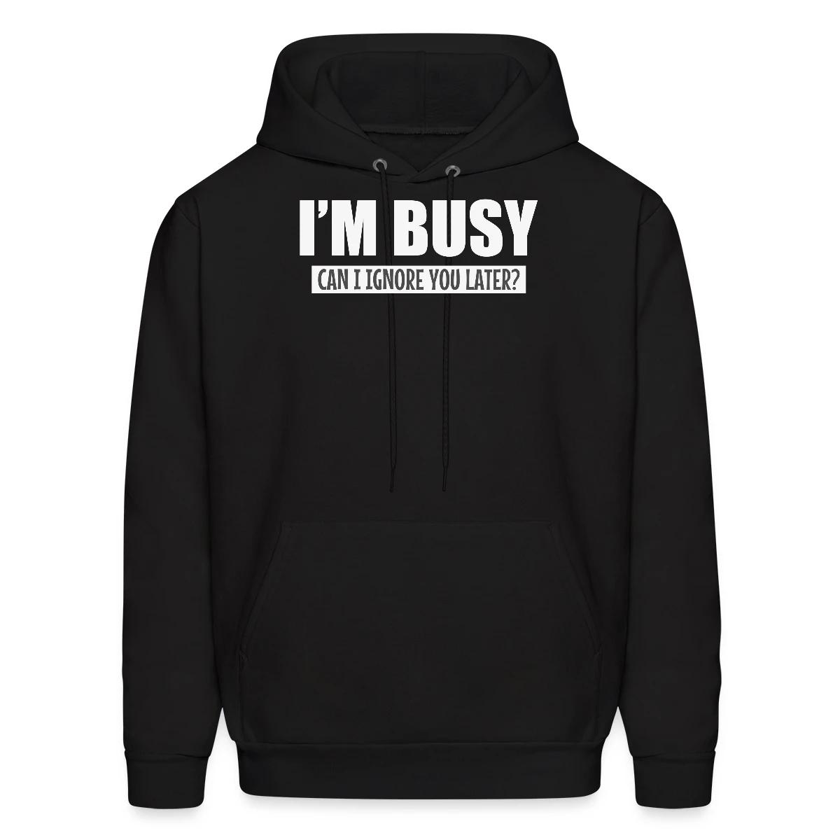 I'm busy - Can I ignore you later? - Men's hoodie