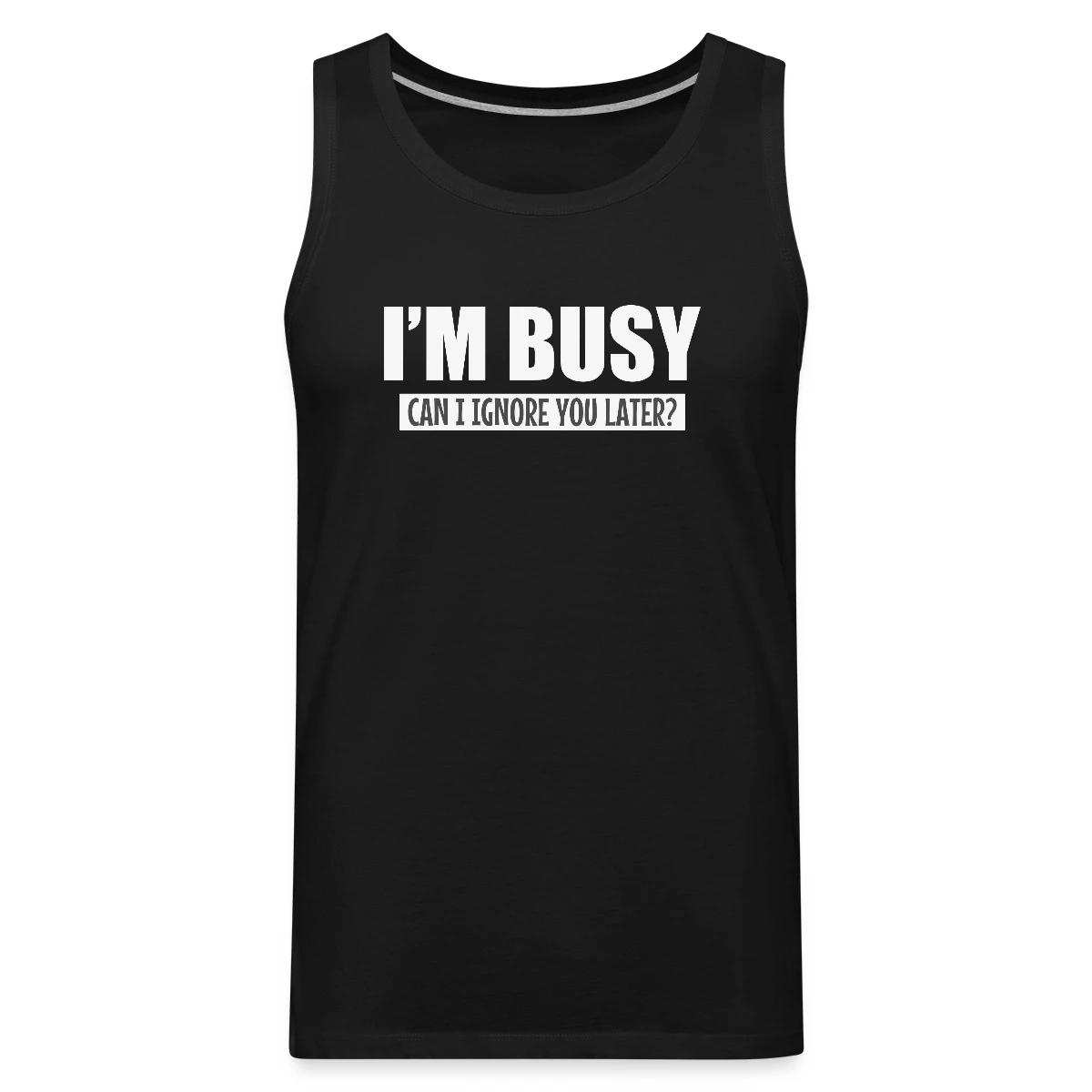 I'm busy - Can I ignore you later? - Mens's Tank tops