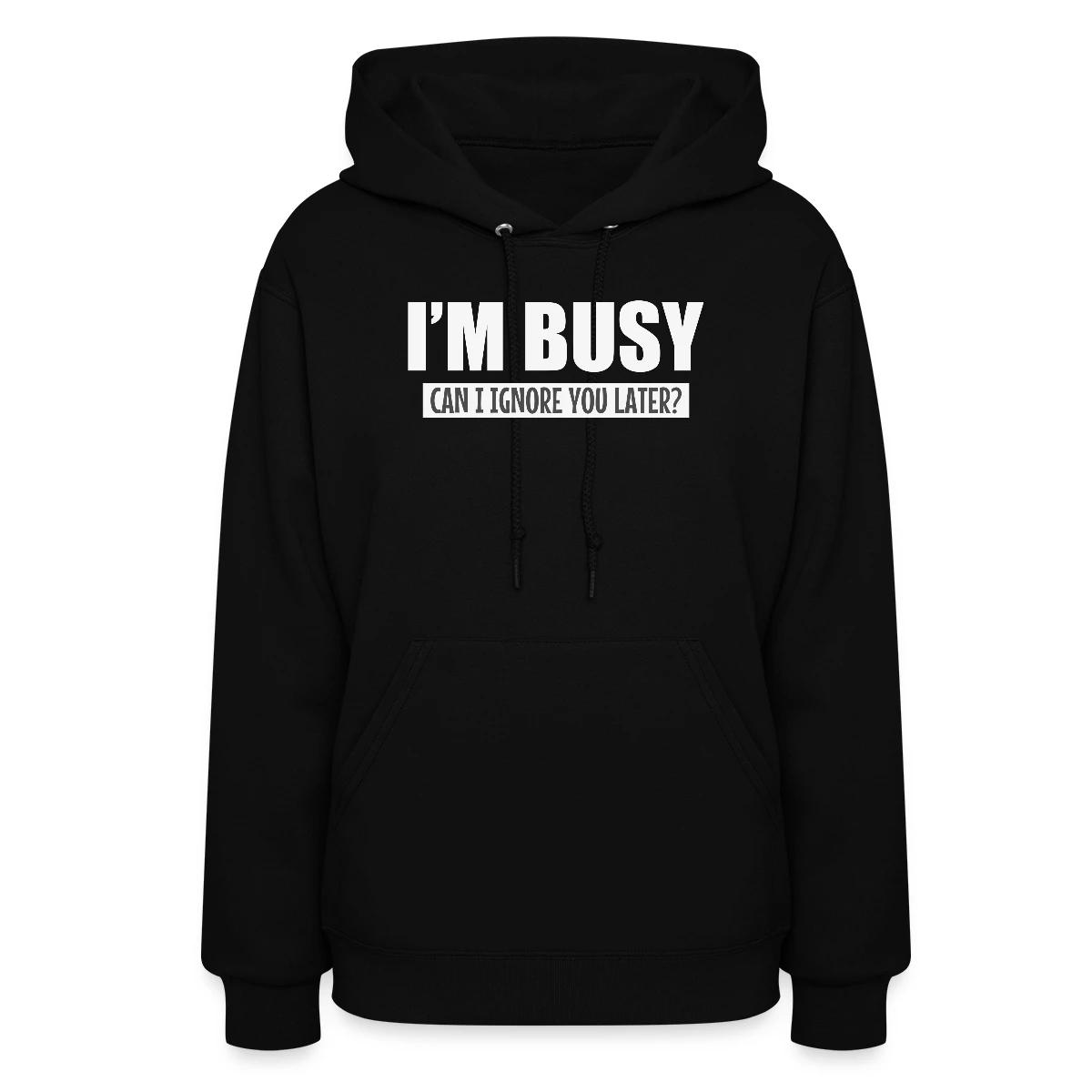 I'm busy - Can I ignore you later? - Women's hoodies