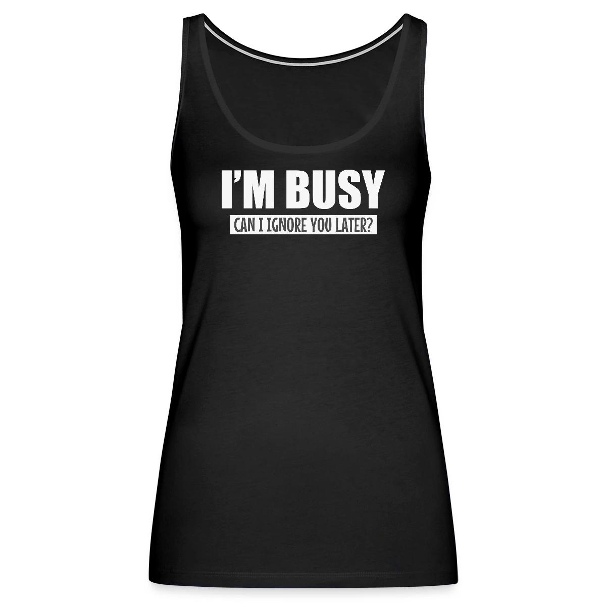I'm busy - Can I ignore you later? - Womens's Tank tops