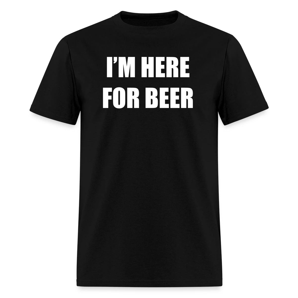 I'm here for beer - Men's T-shirt