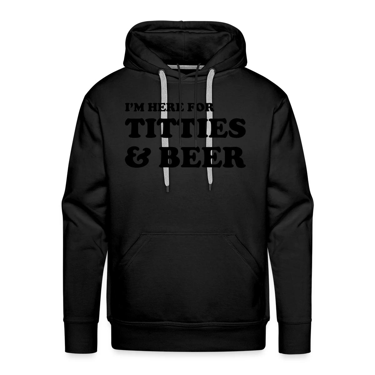 I'm here for titties and beer - Men's Premium hoodie