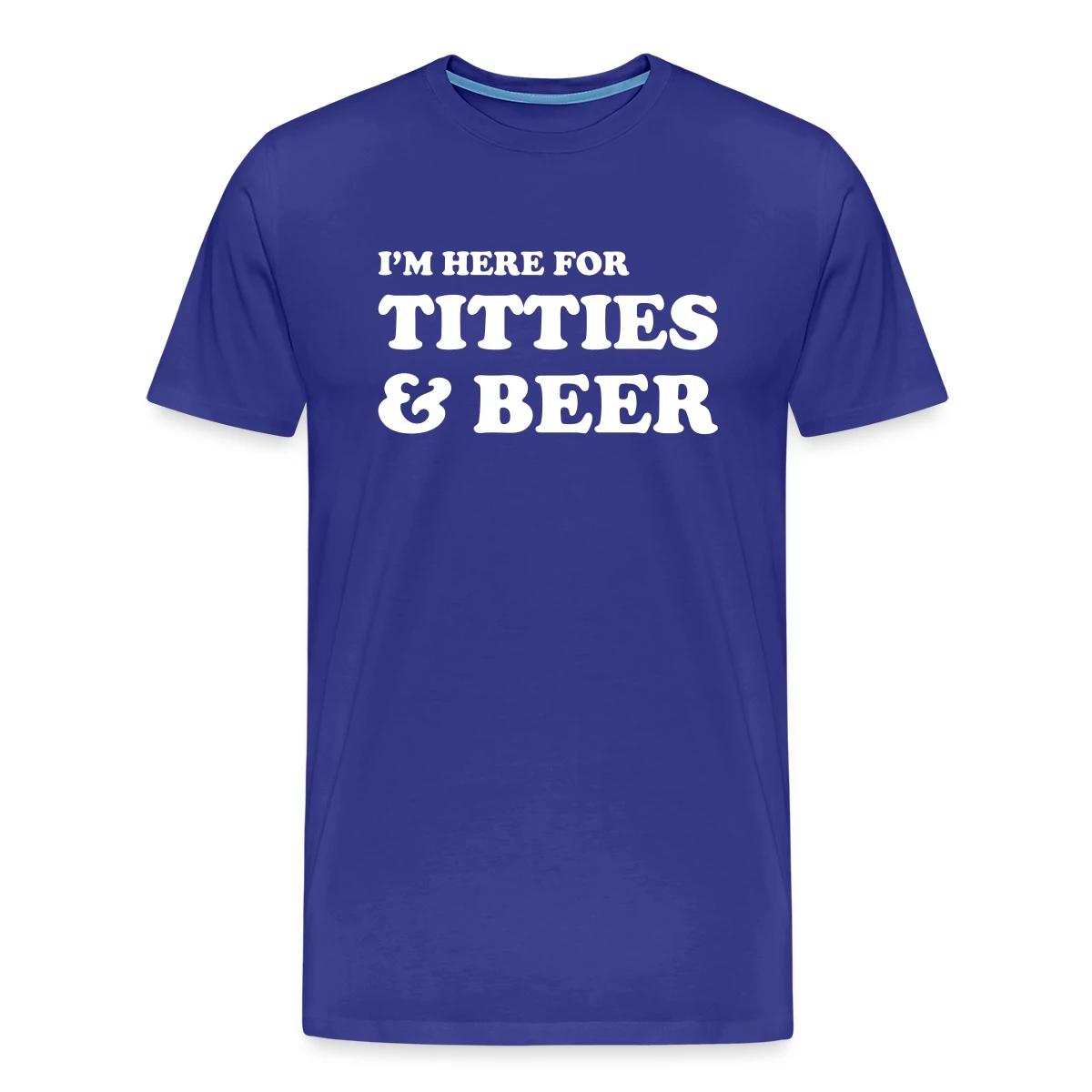 I'm here for titties and beer - Men's Premium T-shirt