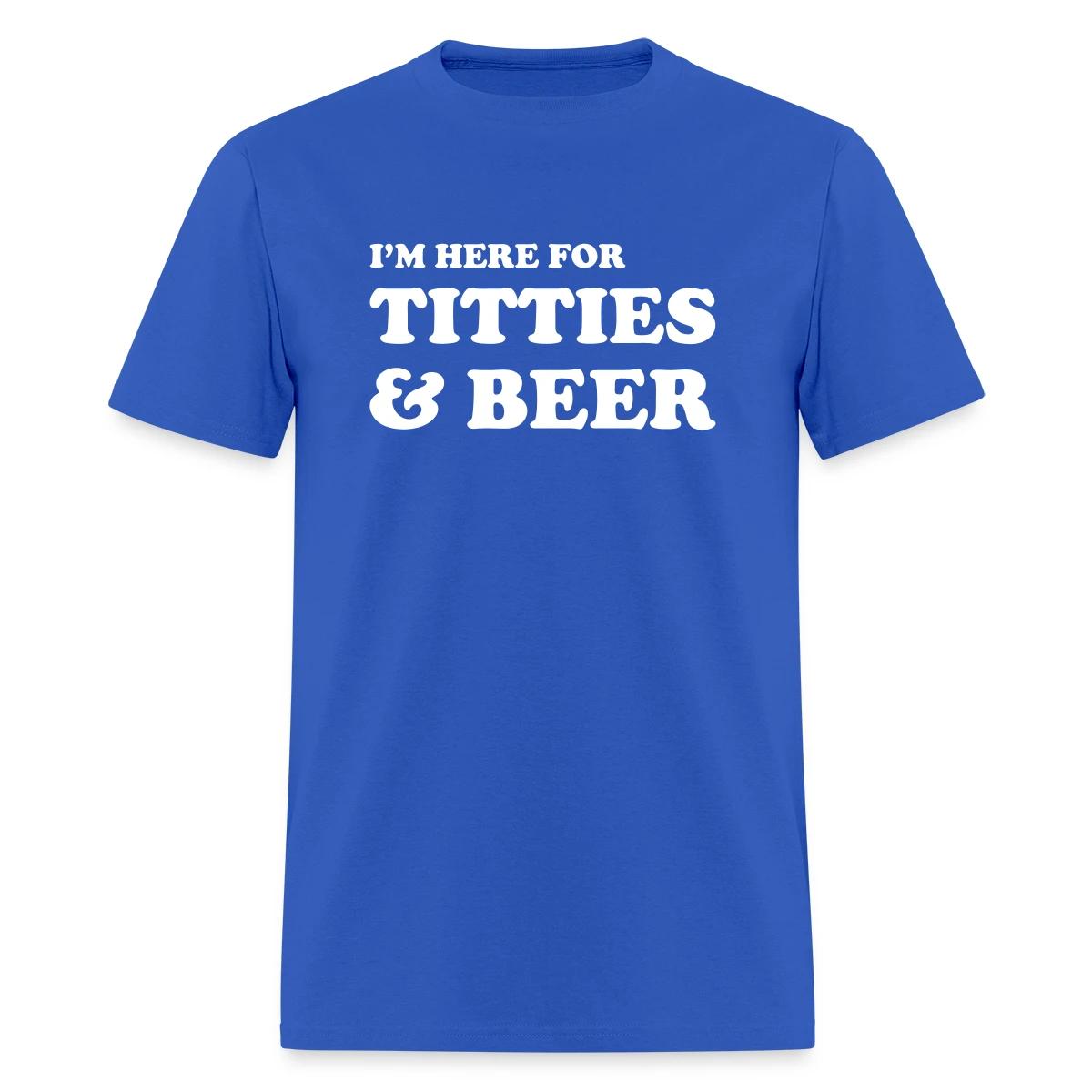 I'm here for titties and beer - Men's T-shirt