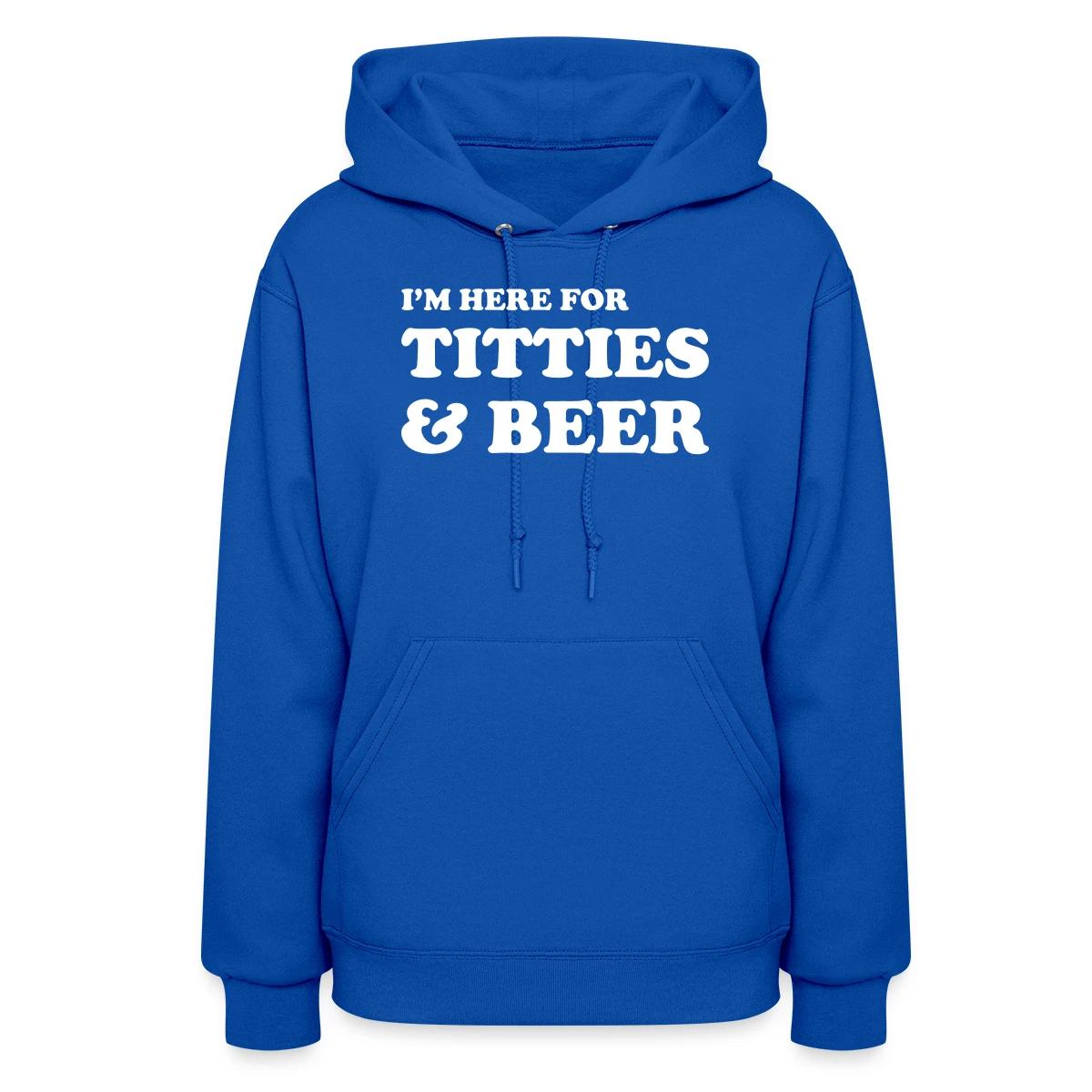 I'm here for titties and beer - Women's hoodies