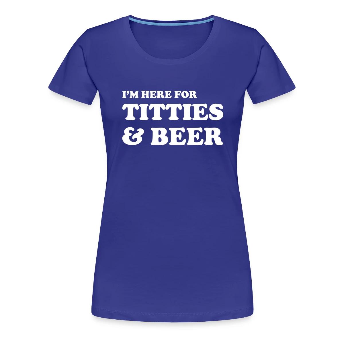 I'm here for titties and beer - Women's Premium T-shirt