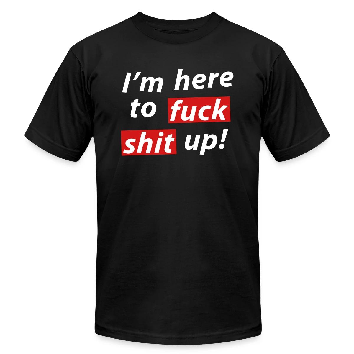 I'm here to fuck shit up! - Jersey T-shirt
