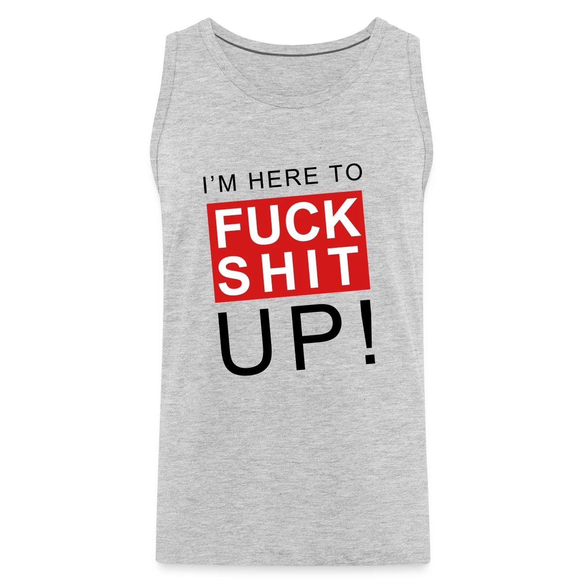 I'm here to fuck shit up - Mens's Tank tops