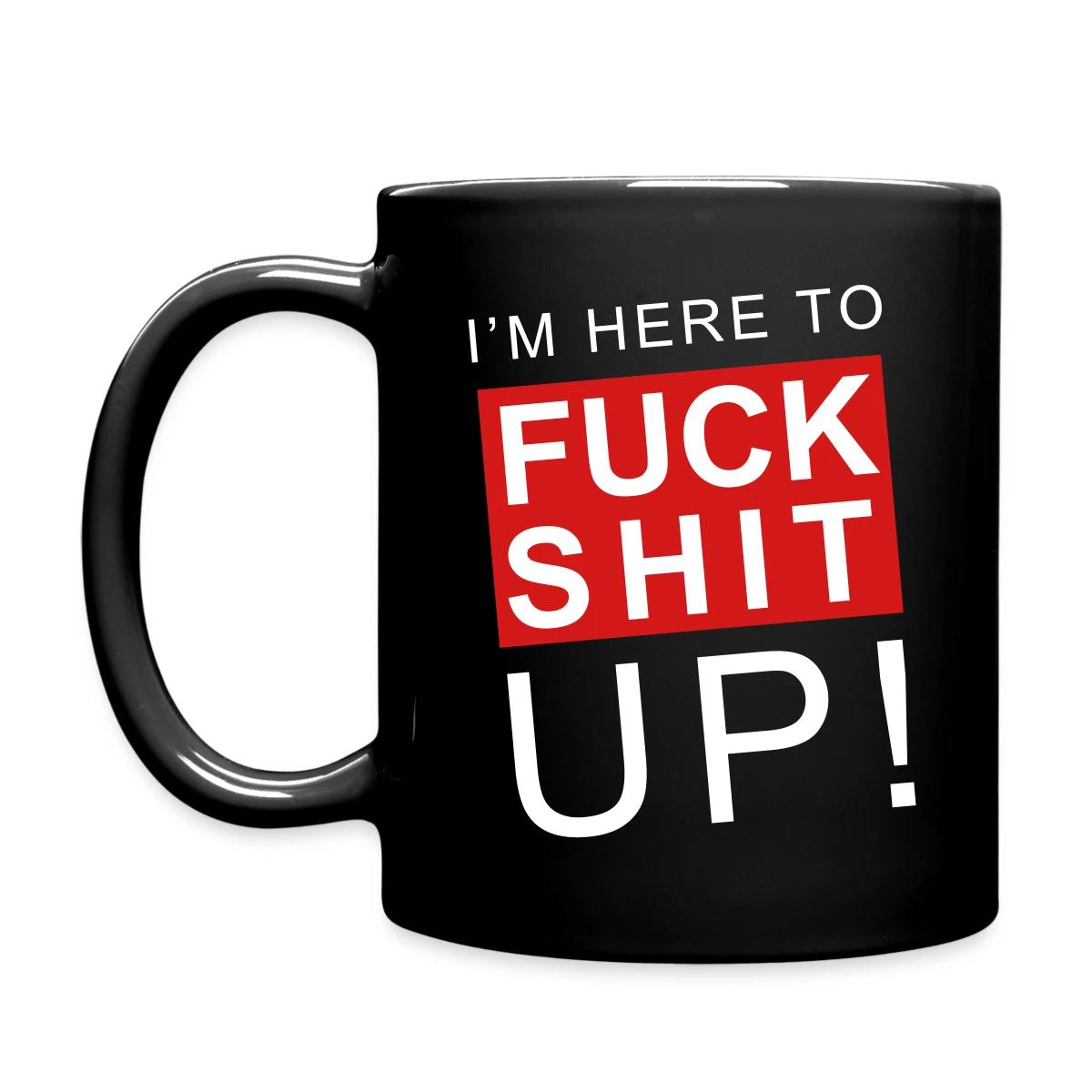I'm here to fuck shit up - Full color mug