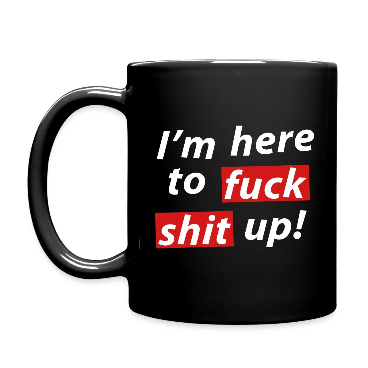 I'm here to fuck shit up! - Full color mug