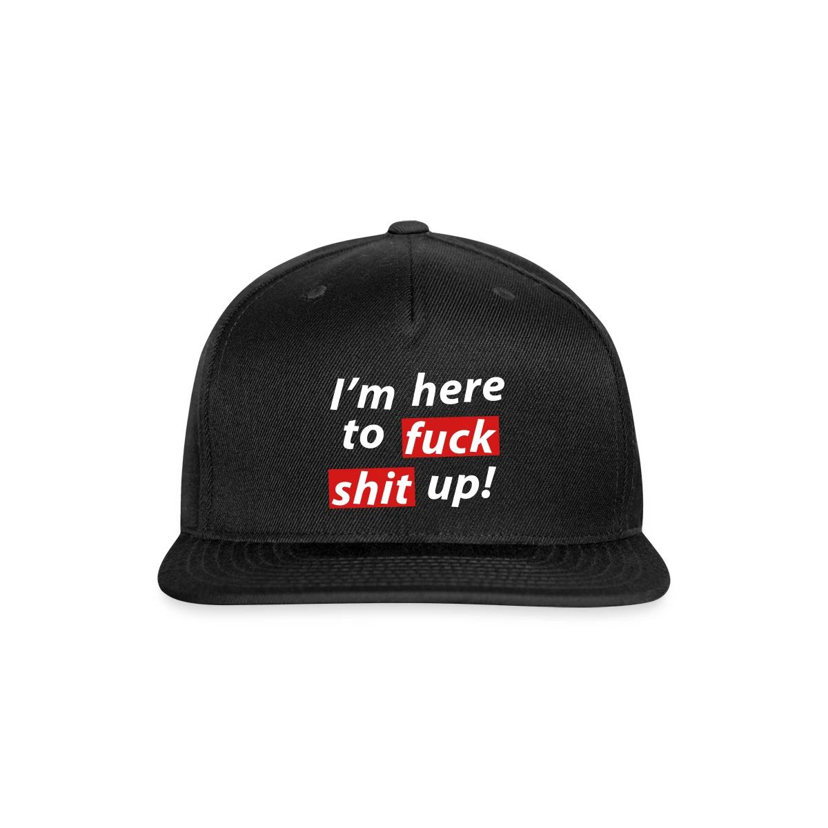 I'm here to fuck shit up! - Snapback cap