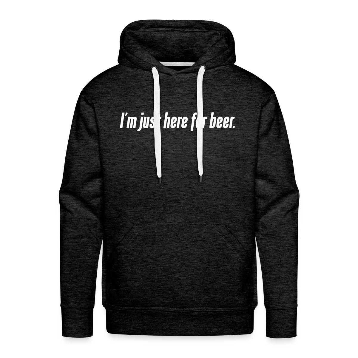I'm just here for beer - Men's Premium hoodie