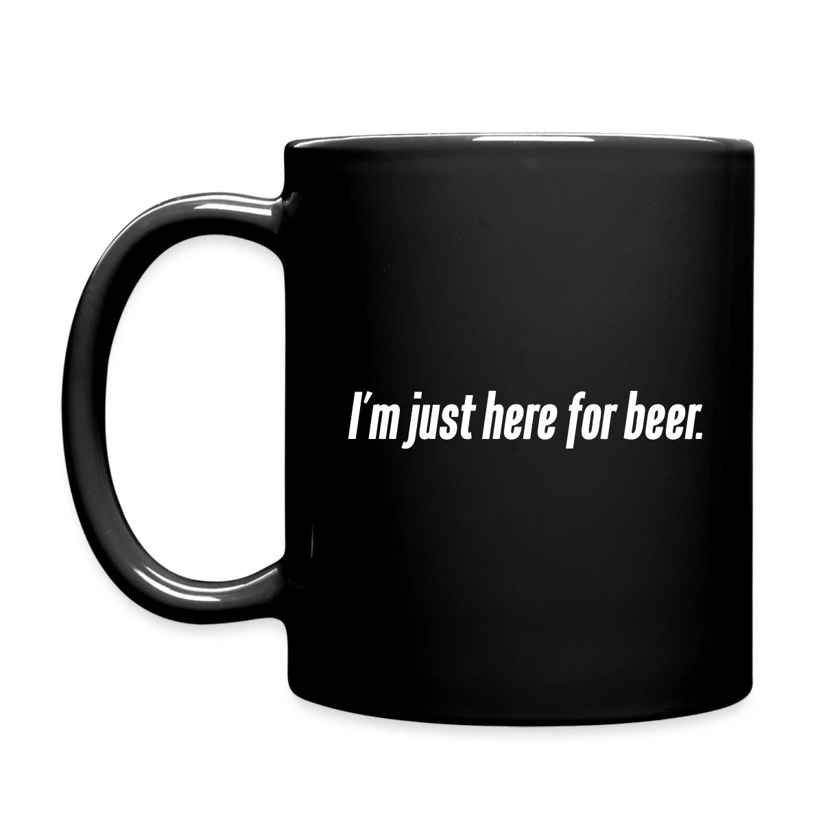 I'm just here for beer - Full color mug