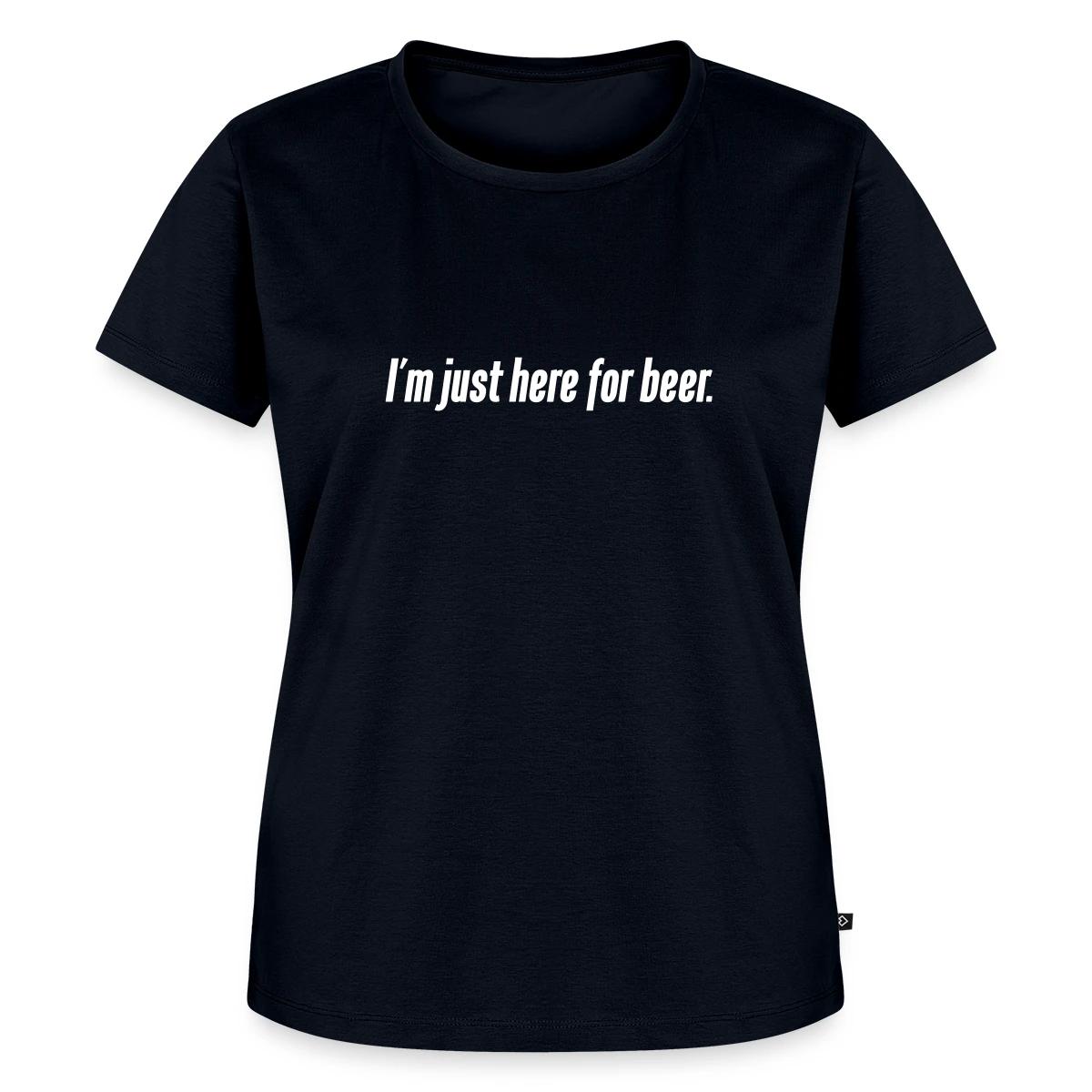 I'm just here for beer - Women's Premium T-shirt