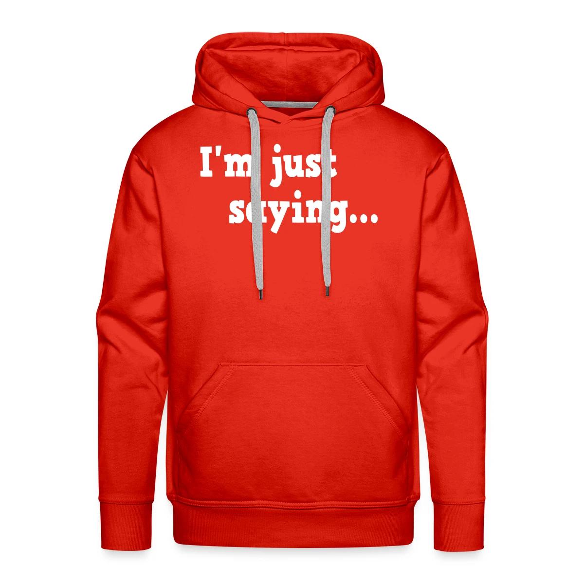 I'm just saying - Men's Premium hoodie