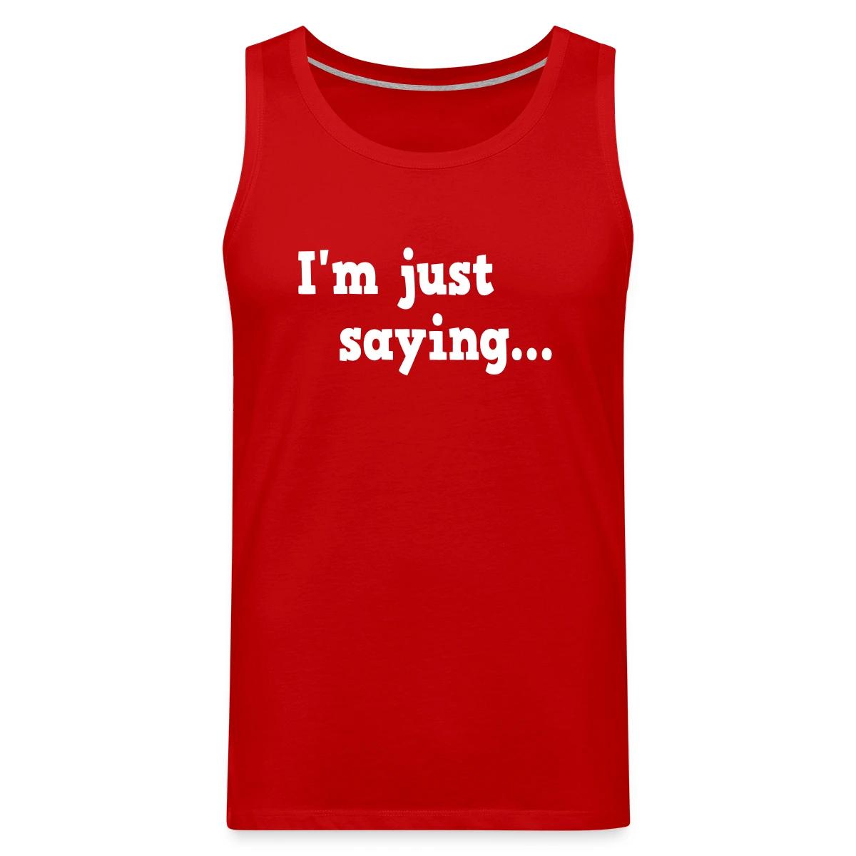 I'm just saying - Mens's Tank tops