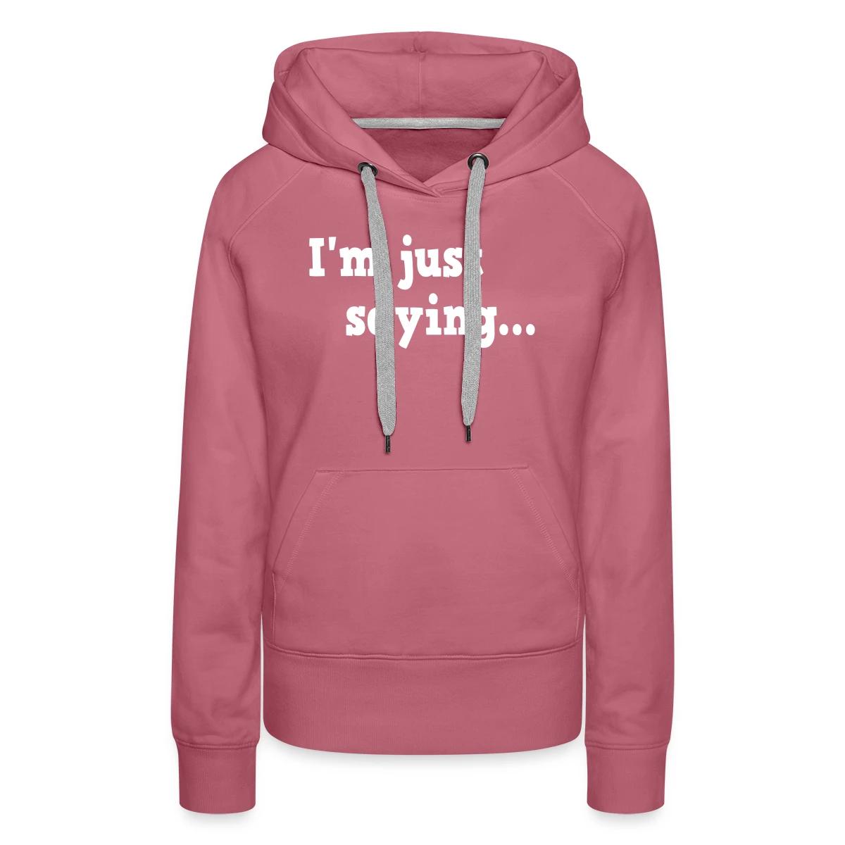 I'm just saying - Women's premium hoodies
