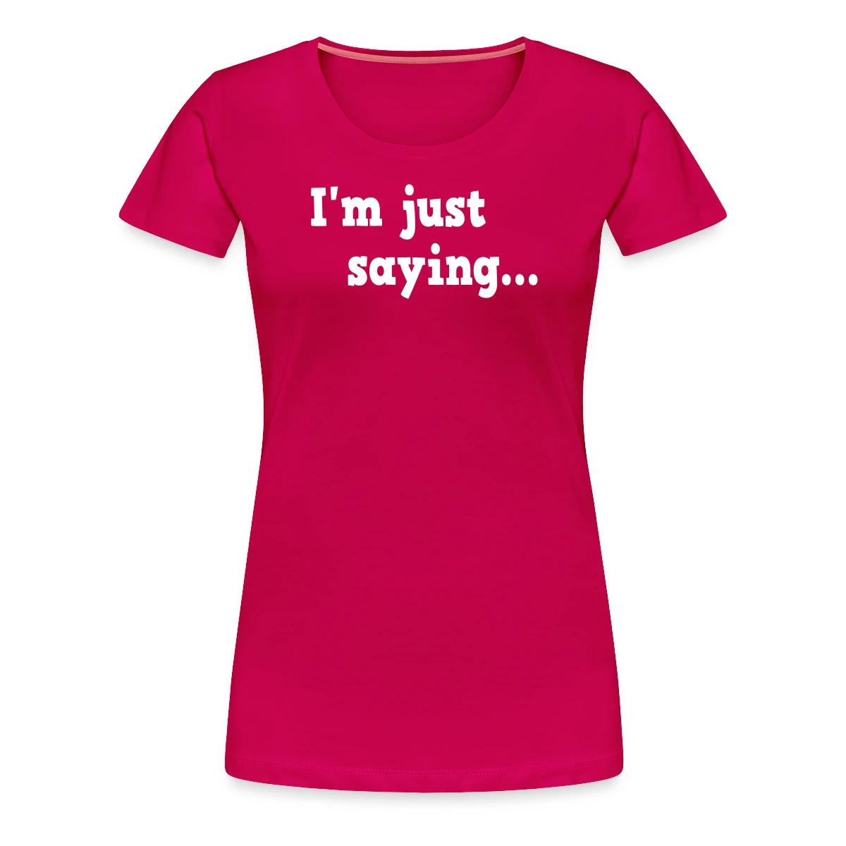 I'm just saying - Women's Premium T-shirt