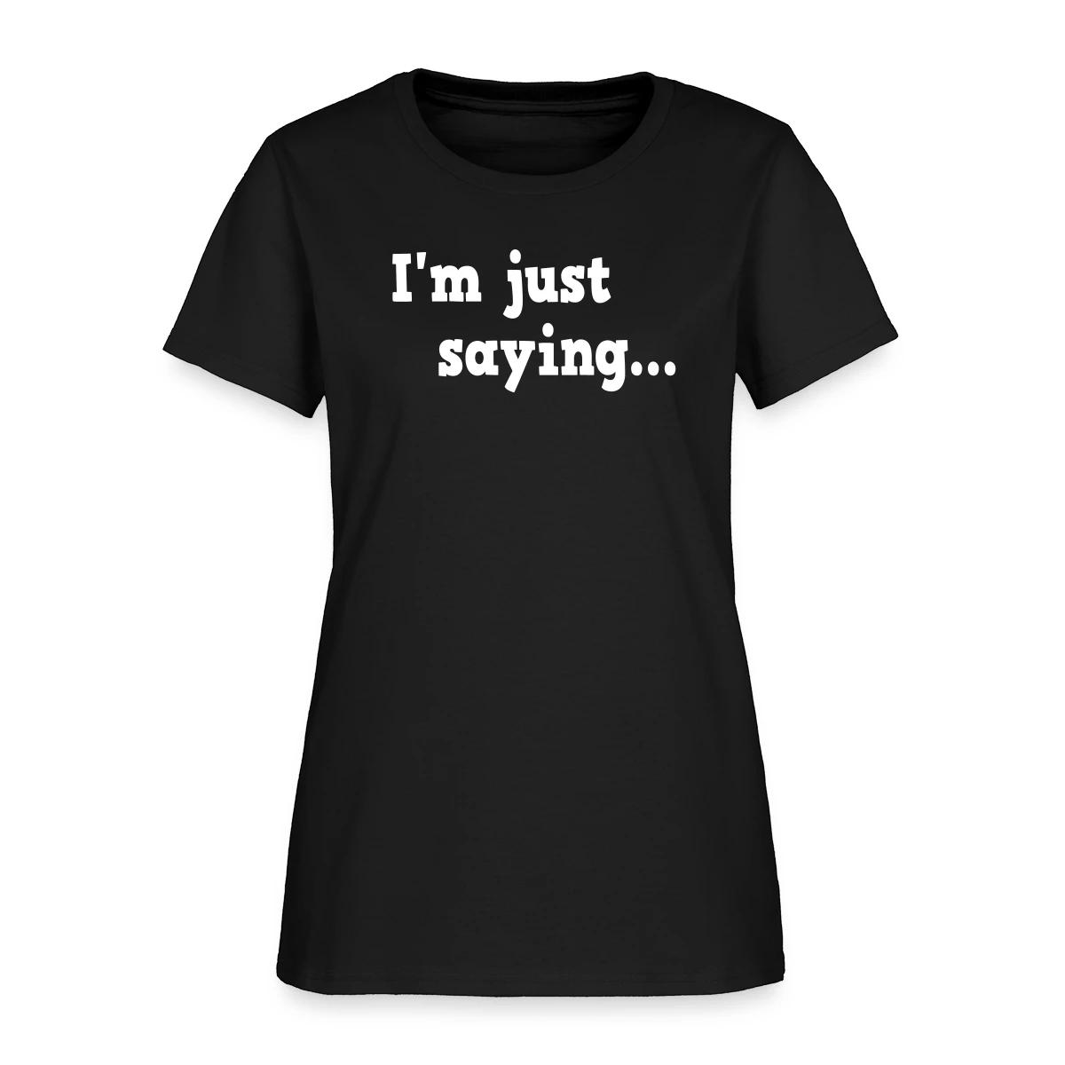 I'm just saying - Women's T-shirt
