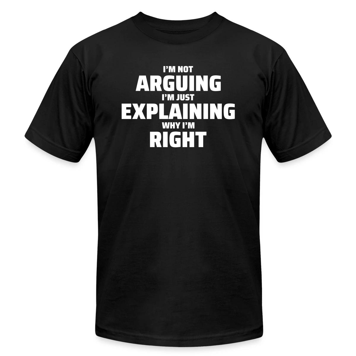 I'm not arguing I'm just explaining why I'm right - Jersey T-shirt