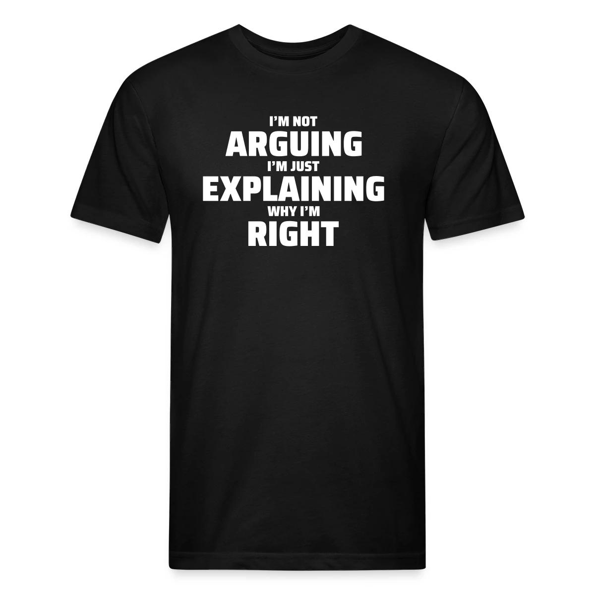 I'm not arguing I'm just explaining why I'm right - Men's Fitted T-shirt