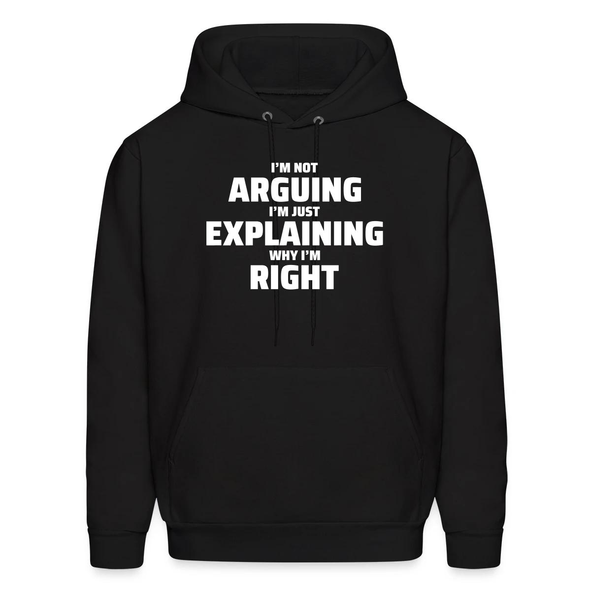 I'm not arguing I'm just explaining why I'm right - Men's hoodie