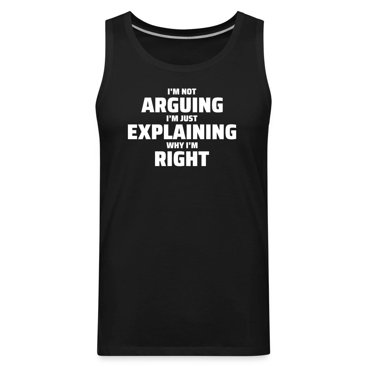 I'm not arguing I'm just explaining why I'm right - Mens's Tank tops
