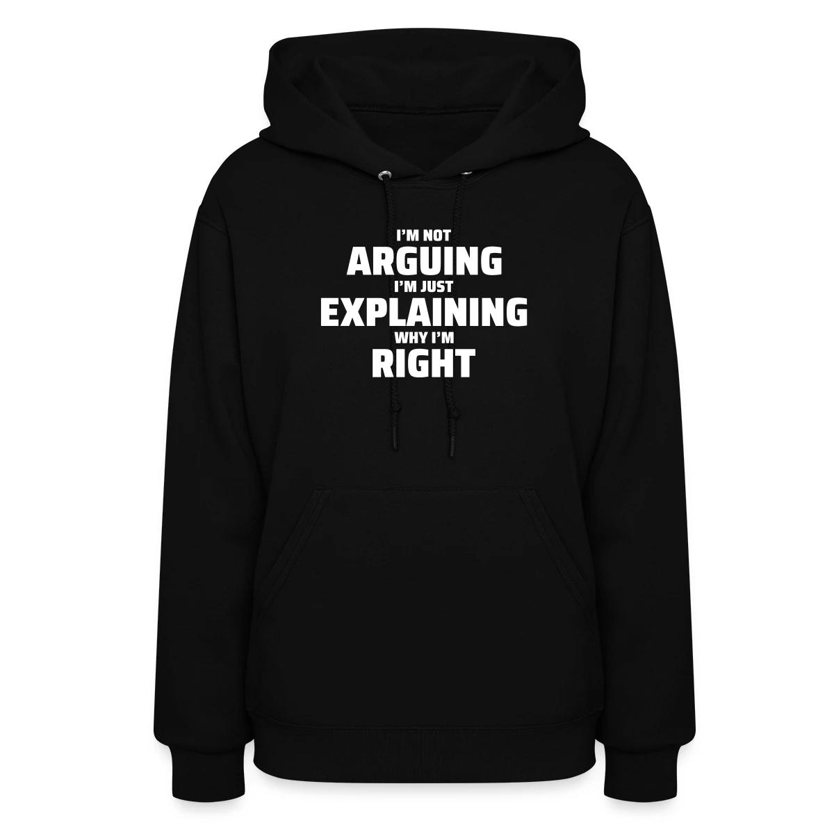 I'm not arguing I'm just explaining why I'm right - Women's hoodies