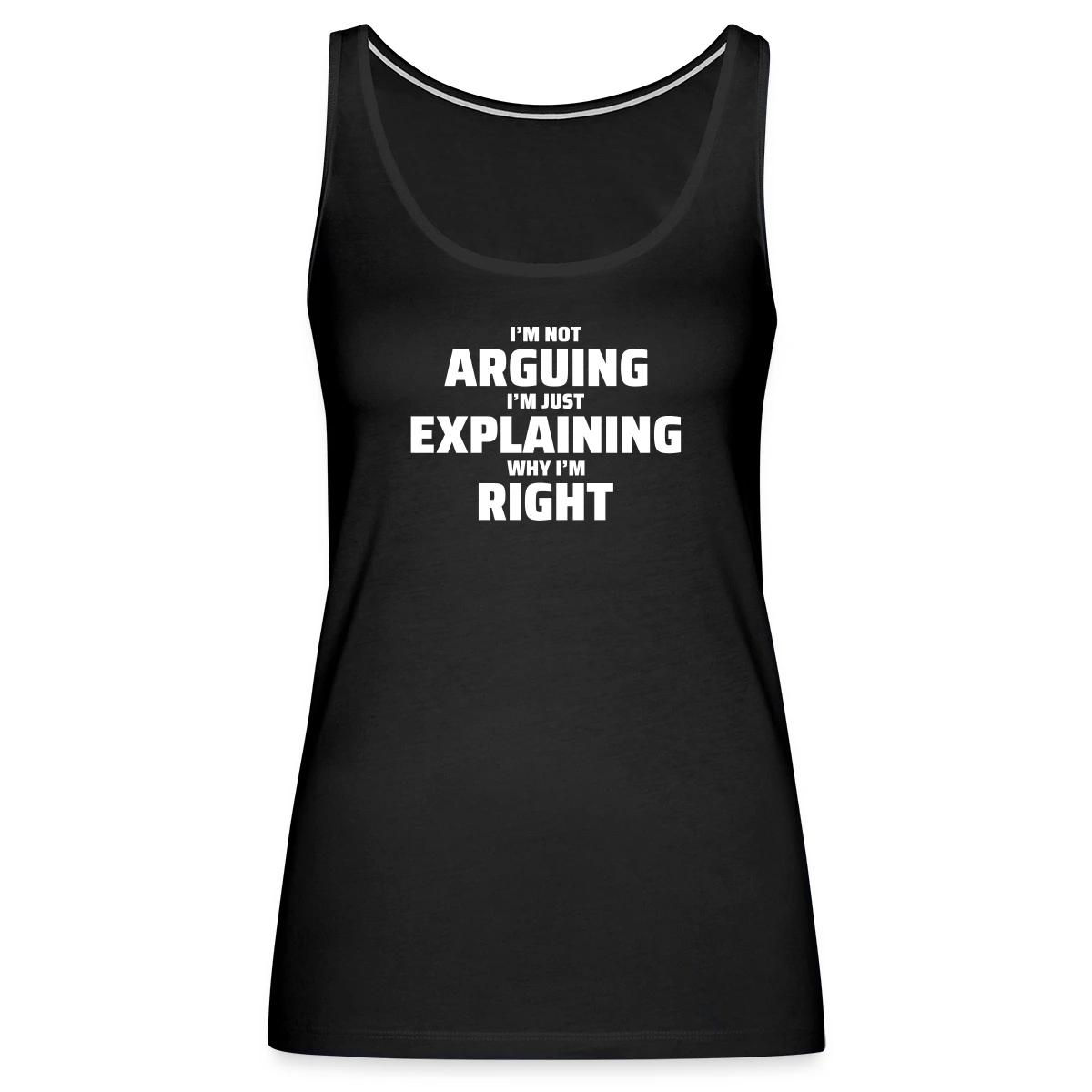 I'm not arguing I'm just explaining why I'm right - Womens's Tank tops
