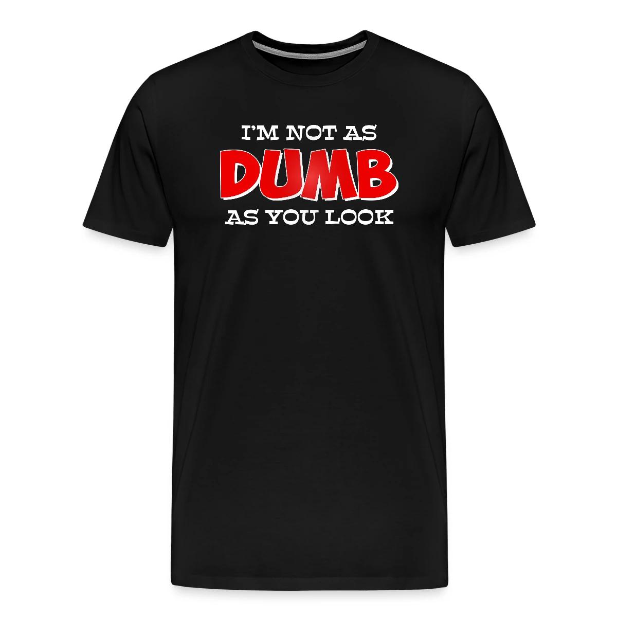 I'm not as dumb as you look - Men's Premium T-shirt