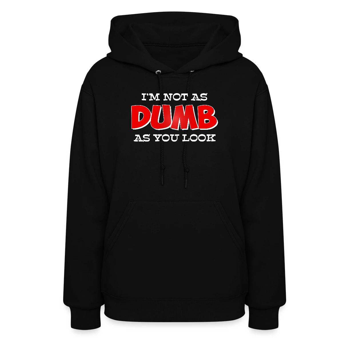 I'm not as dumb as you look - Women's hoodies