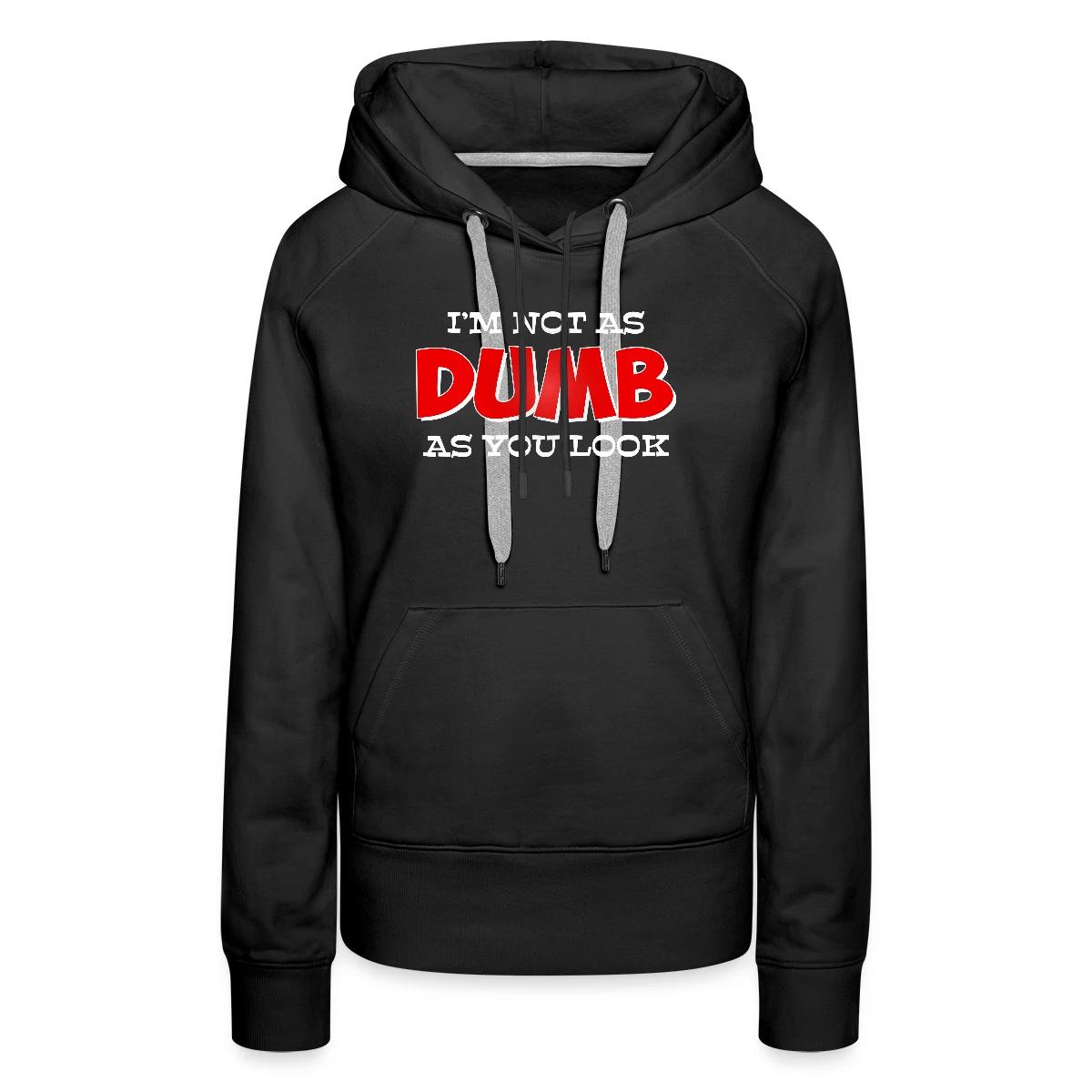 I'm not as dumb as you look - Women's premium hoodies