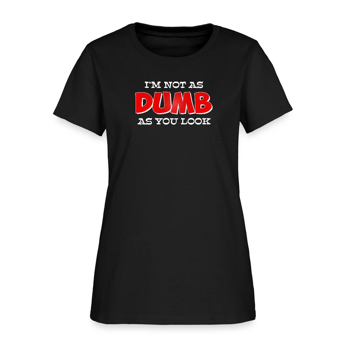 I'm not as dumb as you look - Women's T-shirt