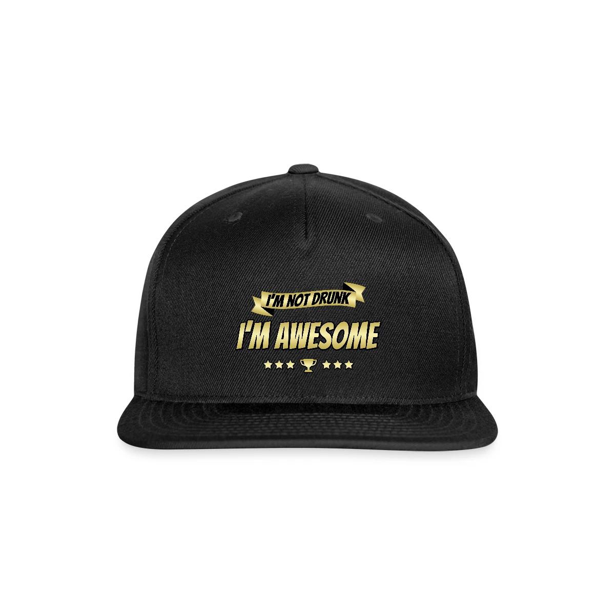 I'm not drunk - I'm awesome - Snapback cap