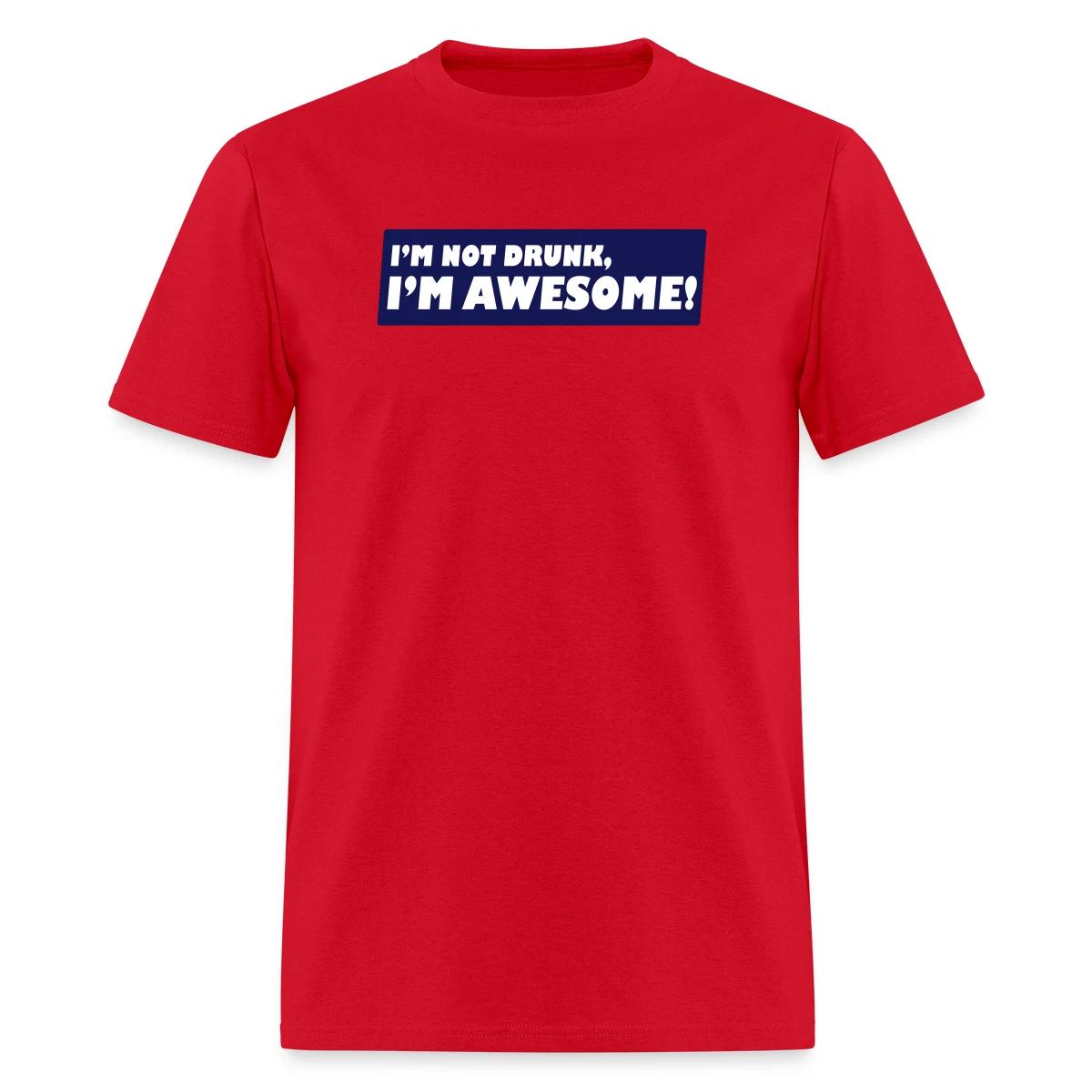 I'm not drunk, I'm awesome - Men's T-shirt